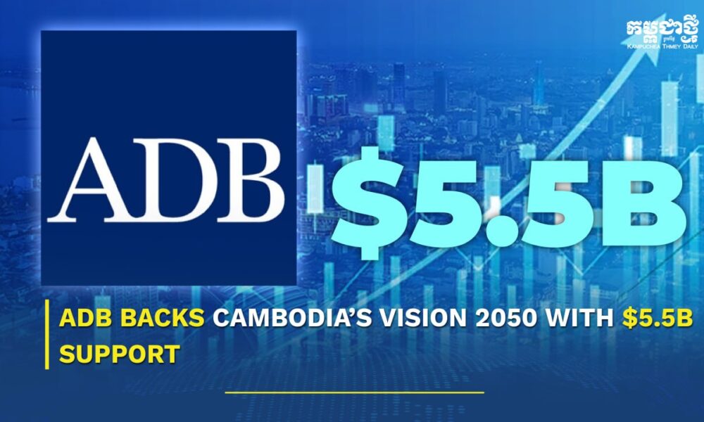 ADB Backs Cambodia’s Vision 2050 With $5.5B Support
