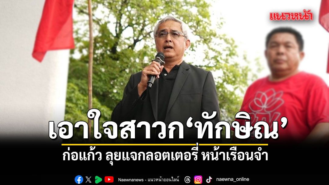 Pheu Thai Deputy Leader Distributes Lottery Tickets to Thaksin Supporters Outside Prison